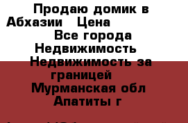 Продаю домик в Абхазии › Цена ­ 2 700 000 - Все города Недвижимость » Недвижимость за границей   . Мурманская обл.,Апатиты г.